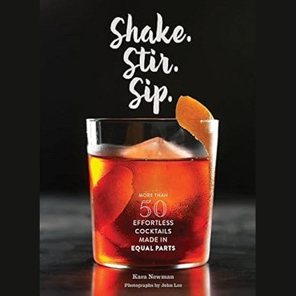 Shake. Stir. Sip: More Than 50 Effortless Cocktails Made in Equal Parts